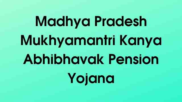 Madhya Pradesh Mukhyamantri Kanya Abhibhavak Pension Yojana